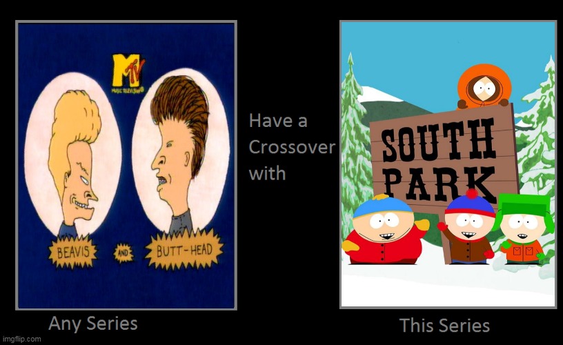 What If Beavis And Butthead Had A Crossover With South Park | image tagged in what if this series had a crossover with that series,beavis and butthead,south park,crossover,crossovers,series | made w/ Imgflip meme maker