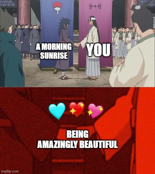 pure facts | YOU; A MORNING SUNRISE; BEING AMAZINGLY BEAUTIFUL | image tagged in handshake between madara and hashirama,facts,wholesome | made w/ Imgflip meme maker