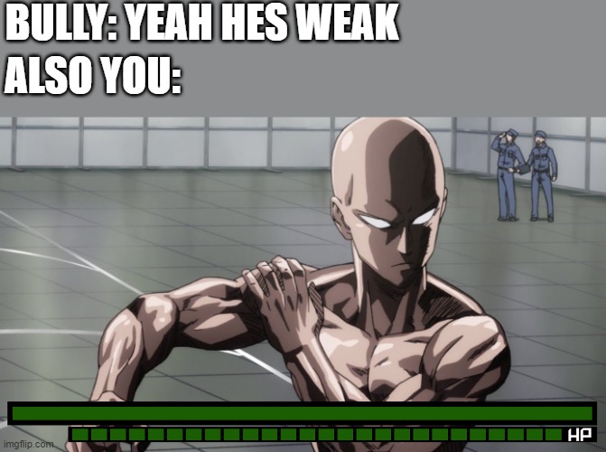 stronk | BULLY: YEAH HES WEAK; ALSO YOU: | image tagged in saitama - one punch man anime,wholesome,strong,facts | made w/ Imgflip meme maker