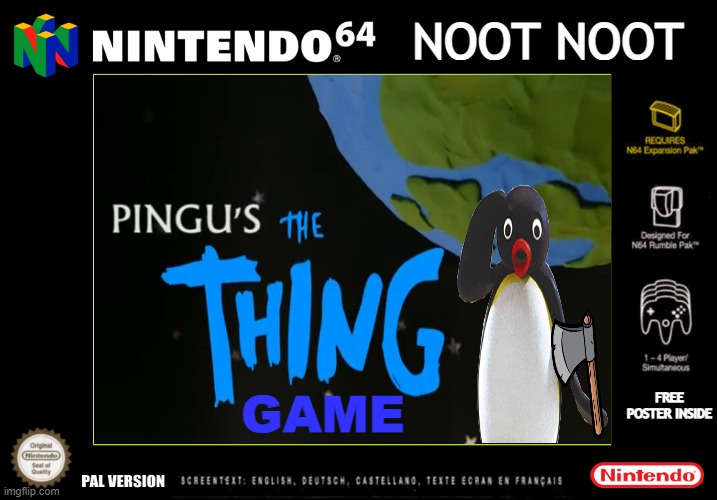 pingu's the thing game for n64 | NOOT NOOT; FREE POSTER INSIDE; GAME | image tagged in pingu,the thing,nintendo 64,memes | made w/ Imgflip meme maker