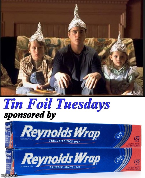 The day that makes the news fun! | Tin Foil Tuesdays; sponsored by | image tagged in conspiracy theories,funny memes | made w/ Imgflip meme maker
