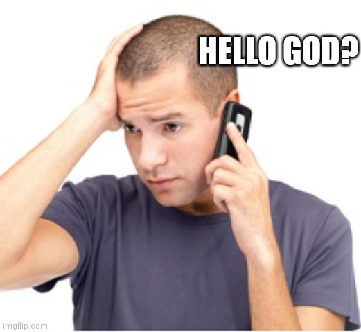 guy on phone | HELLO GOD? | image tagged in guy on phone | made w/ Imgflip meme maker