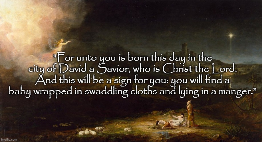 Christ Mass | "For unto you is born this day in the city of David a Savior, who is Christ the Lord. And this will be a sign for you: you will find a baby wrapped in swaddling cloths and lying in a manger.” | image tagged in christmas,angels,shepherds | made w/ Imgflip meme maker