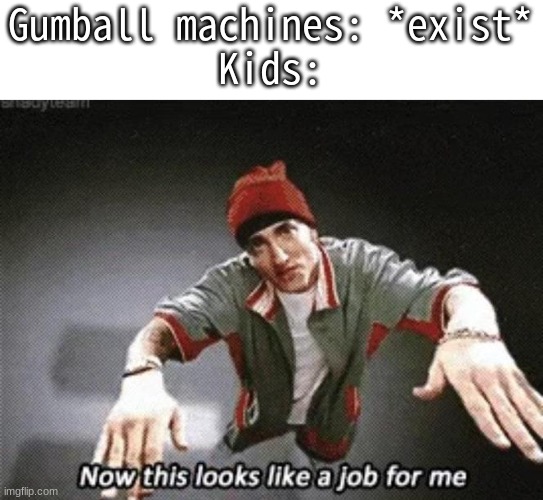 I did another one of these | Gumball machines: *exist*
Kids: | image tagged in bruh moment | made w/ Imgflip meme maker