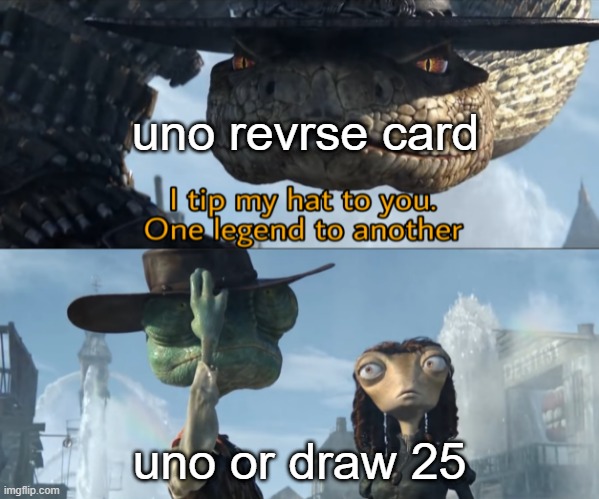 I tip my hat to you, one legend to another | uno revrse card; uno or draw 25 | image tagged in i tip my hat to you one legend to another | made w/ Imgflip meme maker