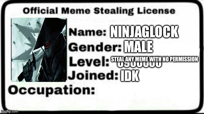 It’s done finally | NINJAGLOCK; MALE; STEAL ANY MEME WITH NO PERMISSION; 6900000; IDK | image tagged in meme stealing license | made w/ Imgflip meme maker