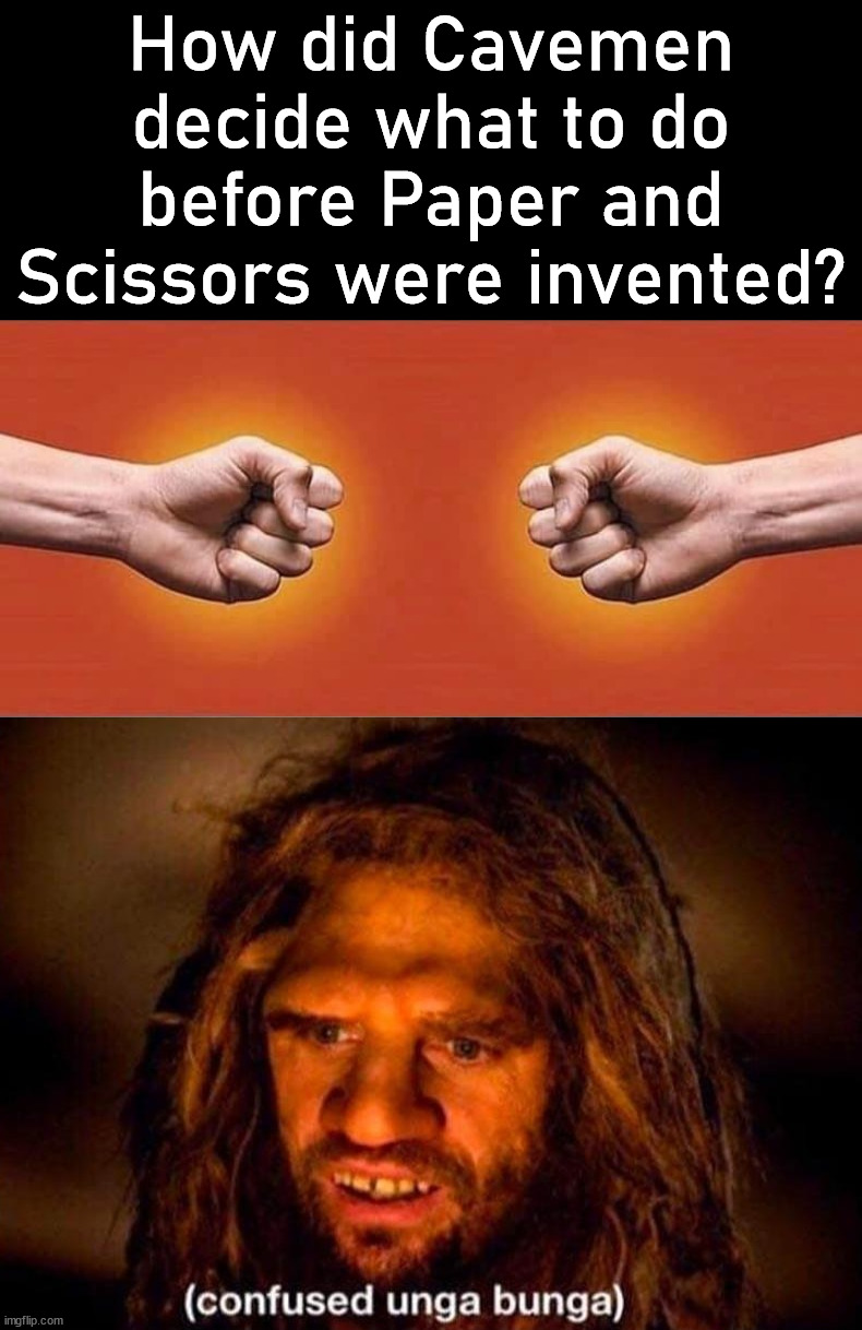 What did they use besides rock? | How did Cavemen decide what to do before Paper and Scissors were invented? | image tagged in rock paper scissors,decisions | made w/ Imgflip meme maker