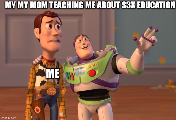 OvO | MY MY MOM TEACHING ME ABOUT S3X EDUCATION; ME | image tagged in memes,x x everywhere | made w/ Imgflip meme maker