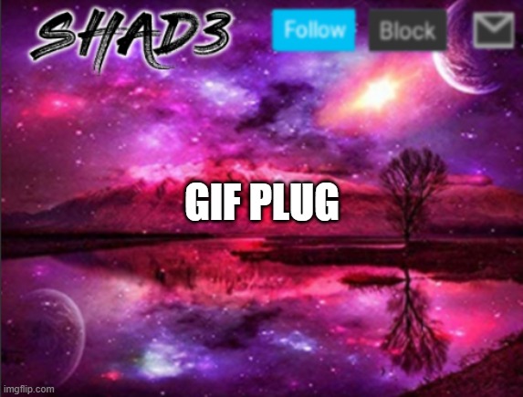 gif plug | GIF PLUG | image tagged in shad3 announcement template v7 | made w/ Imgflip meme maker