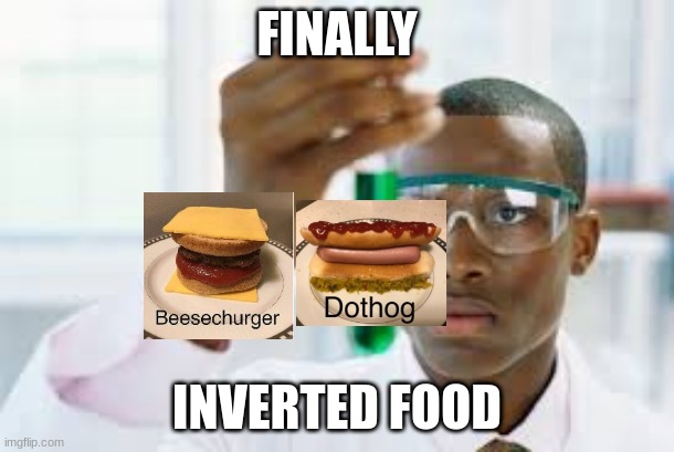 FINALLY | FINALLY; INVERTED FOOD | image tagged in finally | made w/ Imgflip meme maker