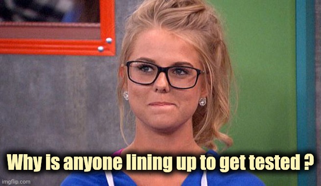 Nicole 's thinking | Why is anyone lining up to get tested ? | image tagged in nicole 's thinking | made w/ Imgflip meme maker