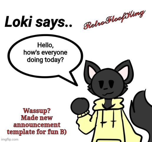 Made this for fun for whatever reason lol | Hello, how's everyone doing today? Wassup? Made new announcement template for fun B) | image tagged in loki says by retrofloofking | made w/ Imgflip meme maker