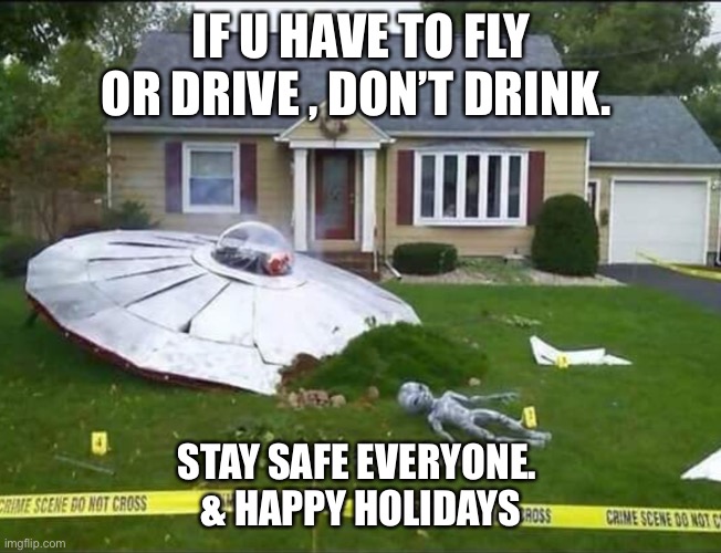 Don’t Drink & Drive ??? by H/W | IF U HAVE TO FLY OR DRIVE , DON’T DRINK. STAY SAFE EVERYONE. 
& HAPPY HOLIDAYS | image tagged in ayy lmao | made w/ Imgflip meme maker