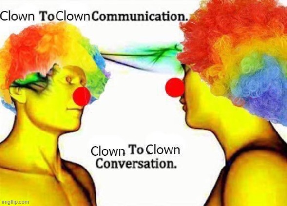 when people thinking every stream is a snowflake talk to each other | image tagged in clown to clown communication | made w/ Imgflip meme maker