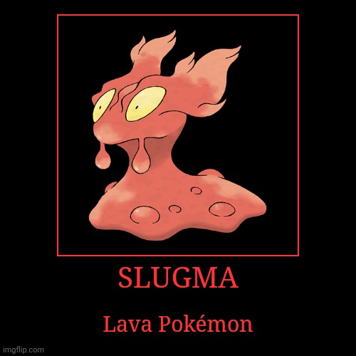 Slugma | image tagged in demotivationals,pokemon,slugma | made w/ Imgflip demotivational maker
