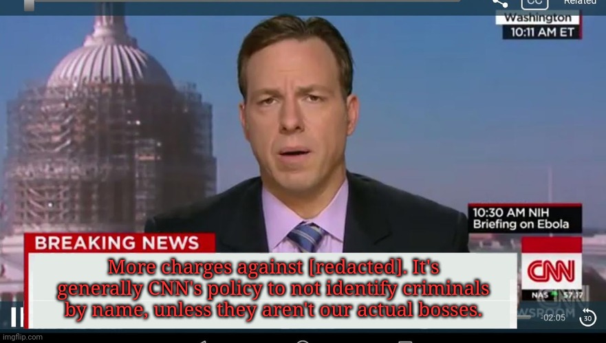 cnn breaking news template | More charges against [redacted]. It's generally CNN's policy to not identify criminals by name, unless they aren't our actual bosses. | image tagged in cnn breaking news template | made w/ Imgflip meme maker