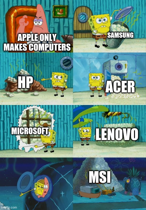 apple fans be like | SAMSUNG; APPLE ONLY MAKES COMPUTERS; HP; ACER; MICROSOFT; LENOVO; MSI | image tagged in spongebob diapers meme | made w/ Imgflip meme maker