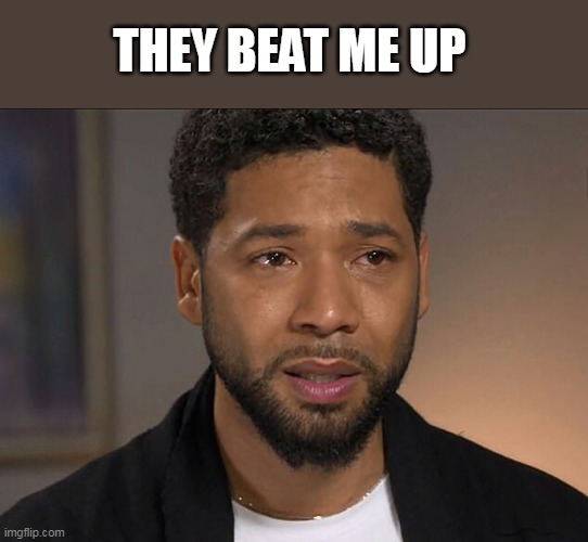 Jussie Smollett | THEY BEAT ME UP | image tagged in jussie smollett | made w/ Imgflip meme maker