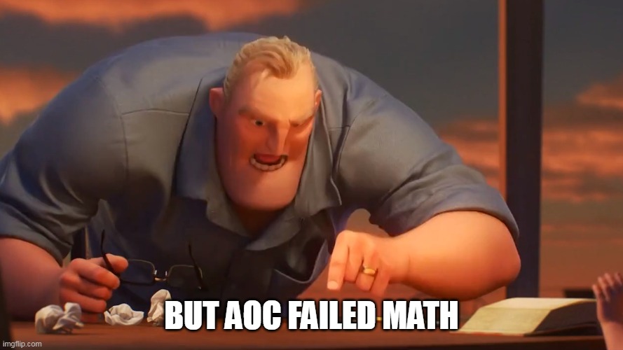 math is math | BUT AOC FAILED MATH | image tagged in math is math | made w/ Imgflip meme maker
