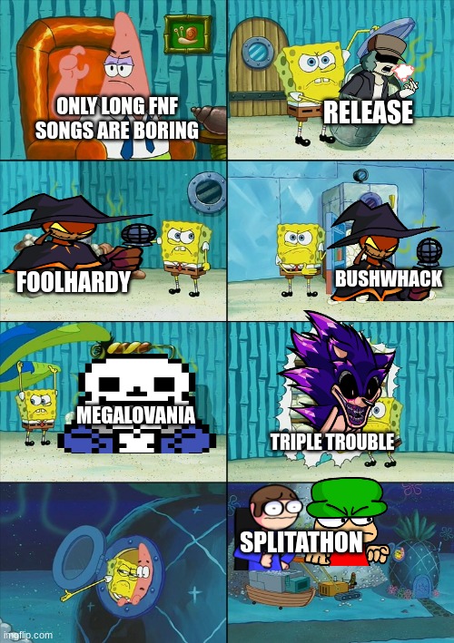 Long FNF Song Haters Be Like... | RELEASE; ONLY LONG FNF SONGS ARE BORING; BUSHWHACK; FOOLHARDY; MEGALOVANIA; TRIPLE TROUBLE; SPLITATHON | image tagged in spongebob shows patrick garbage,fnf,uwu,uwuu,uwuuu,uwuuuu | made w/ Imgflip meme maker