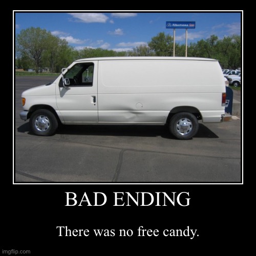 BAD ENDING | There was no free candy. | image tagged in funny,demotivationals | made w/ Imgflip demotivational maker