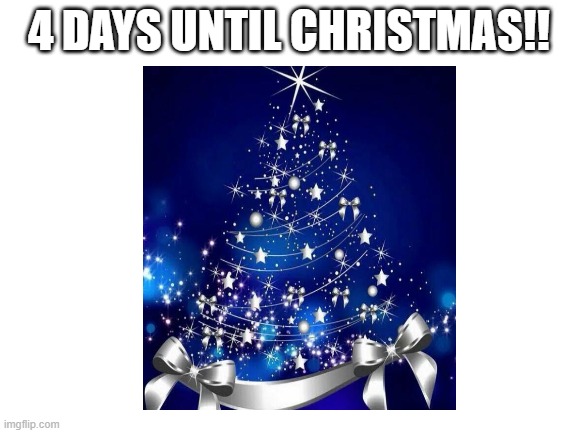 I hope y'all get what you want | 4 DAYS UNTIL CHRISTMAS!! | image tagged in memes,blank white template,christmas | made w/ Imgflip meme maker