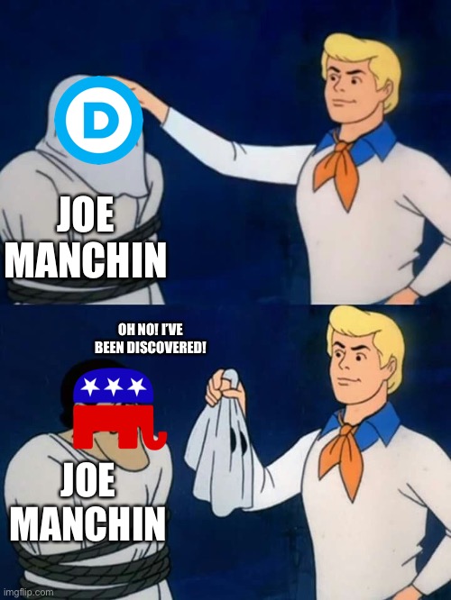 Im out of ideas you others are better at this | JOE MANCHIN; OH NO! I’VE BEEN DISCOVERED! JOE MANCHIN | image tagged in scooby doo mask reveal | made w/ Imgflip meme maker