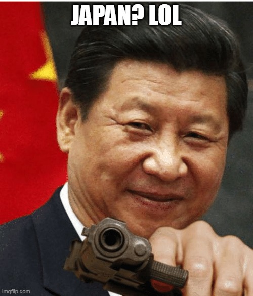 Xi Jinping | JAPAN? LOL | image tagged in xi jinping | made w/ Imgflip meme maker