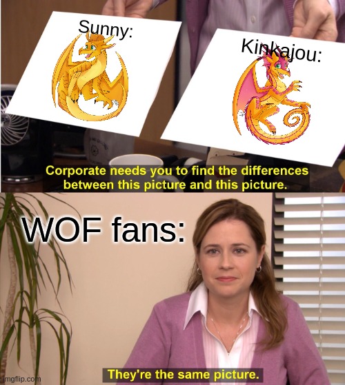 WOF | Sunny:; Kinkajou:; WOF fans: | image tagged in memes,they're the same picture | made w/ Imgflip meme maker