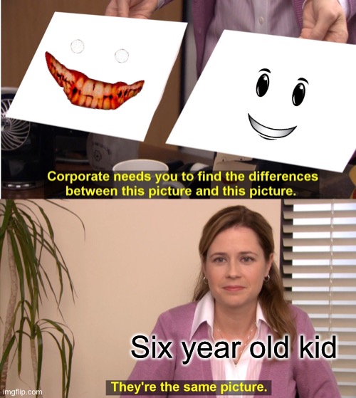 They're The Same Picture |  Six year old kid | image tagged in memes,they're the same picture | made w/ Imgflip meme maker