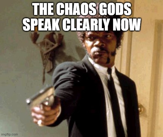 Say That Again I Dare You | THE CHAOS GODS SPEAK CLEARLY NOW | image tagged in memes,say that again i dare you | made w/ Imgflip meme maker