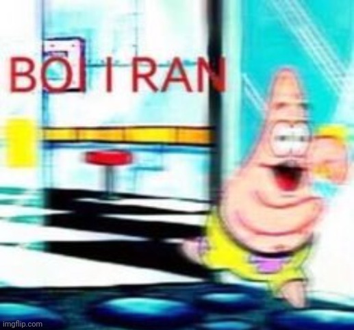 BOI I RAN | image tagged in boi i ran | made w/ Imgflip meme maker