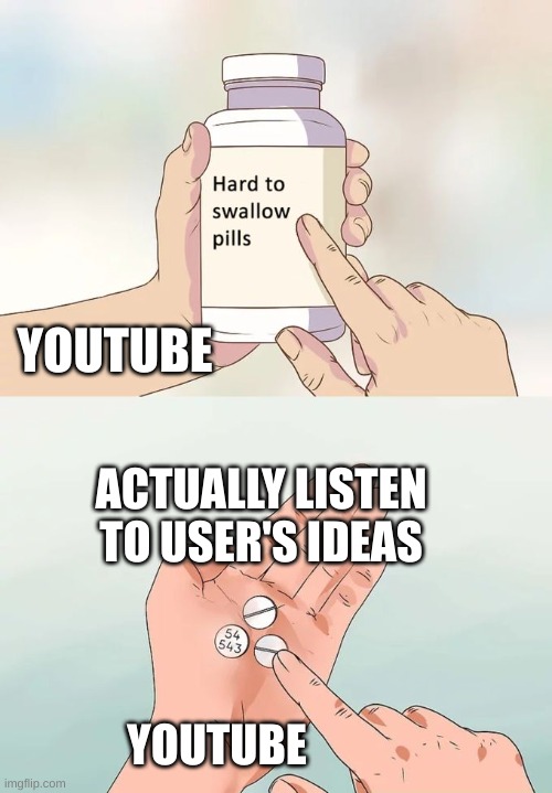 now: removes dislike. In 2 years: removes comment section | YOUTUBE; ACTUALLY LISTEN TO USER'S IDEAS; YOUTUBE | image tagged in memes,hard to swallow pills | made w/ Imgflip meme maker