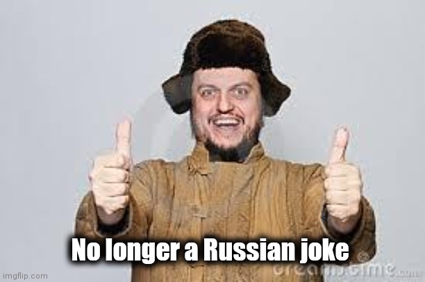 Crazy Russian | No longer a Russian joke | image tagged in crazy russian | made w/ Imgflip meme maker
