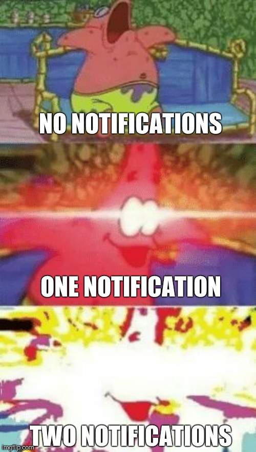 Being A Bored Internet User | NO NOTIFICATIONS; ONE NOTIFICATION; TWO NOTIFICATIONS | image tagged in patrick glowing eyes,the internet,forums,social media | made w/ Imgflip meme maker