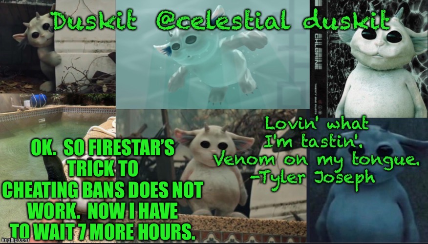 Damn you firestar! | OK.  SO FIRESTAR’S TRICK TO CHEATING BANS DOES NOT WORK.  NOW I HAVE TO WAIT 7 MORE HOURS. | image tagged in duskit s ned temp | made w/ Imgflip meme maker