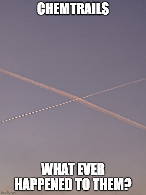 Chemtrails - whatever happened to them? | CHEMTRAILS; WHAT EVER HAPPENED TO THEM? | image tagged in chemtrails,tinfoil hat,sarcasm | made w/ Imgflip meme maker