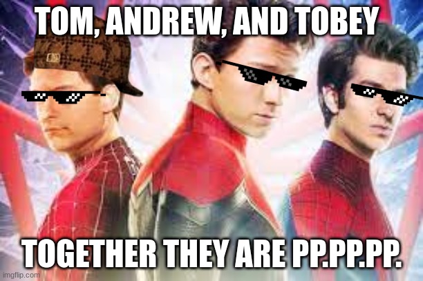 Together they are pp.pp.pp. | TOM, ANDREW, AND TOBEY; TOGETHER THEY ARE PP.PP.PP. | image tagged in together they are pp pp pp | made w/ Imgflip meme maker