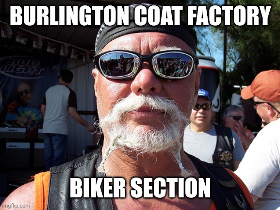 Tough Guy Wanna Be | BURLINGTON COAT FACTORY; BIKER SECTION | image tagged in memes,tough guy wanna be | made w/ Imgflip meme maker