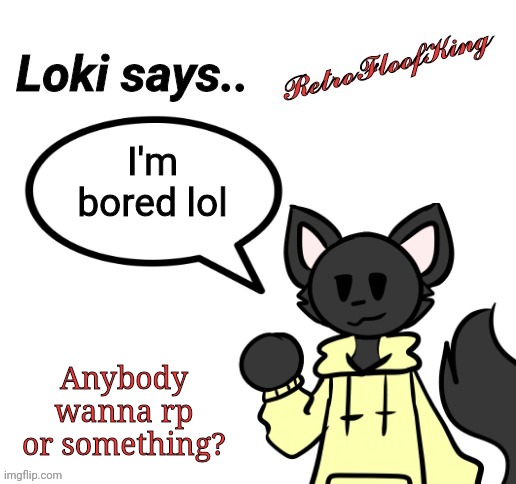 Hey! | I'm bored lol; Anybody wanna rp or something? | image tagged in loki says by retrofloofking | made w/ Imgflip meme maker