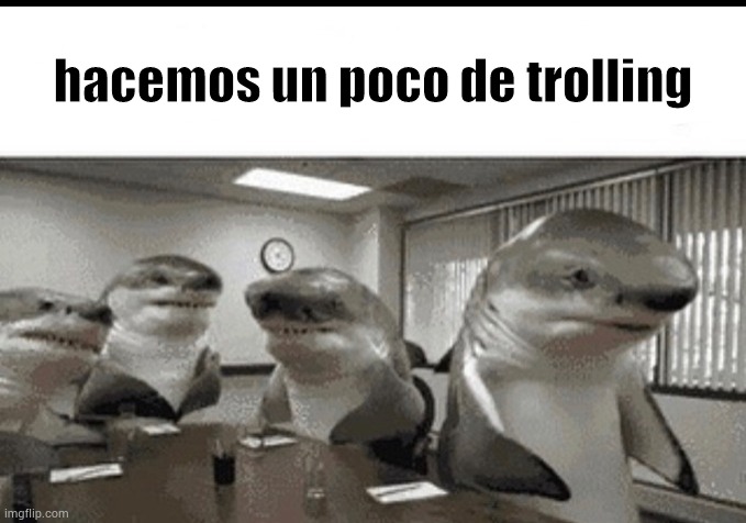 Hacemos un poco de trolling | hacemos un poco de trolling | image tagged in hacemos un poco de trolling | made w/ Imgflip meme maker