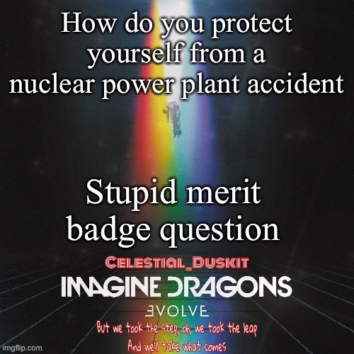 Duskit’s evolve temp ty suga | How do you protect yourself from a nuclear power plant accident; Stupid merit badge question | image tagged in duskit s evolve temp ty suga | made w/ Imgflip meme maker