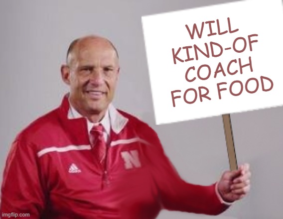 Mike Riley | WILL
 KIND-OF 
COACH
FOR FOOD | image tagged in mike riley | made w/ Imgflip meme maker