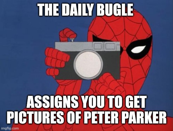 Spiderman Camera Meme | THE DAILY BUGLE; ASSIGNS YOU TO GET PICTURES OF PETER PARKER | image tagged in memes,spiderman camera,spiderman | made w/ Imgflip meme maker