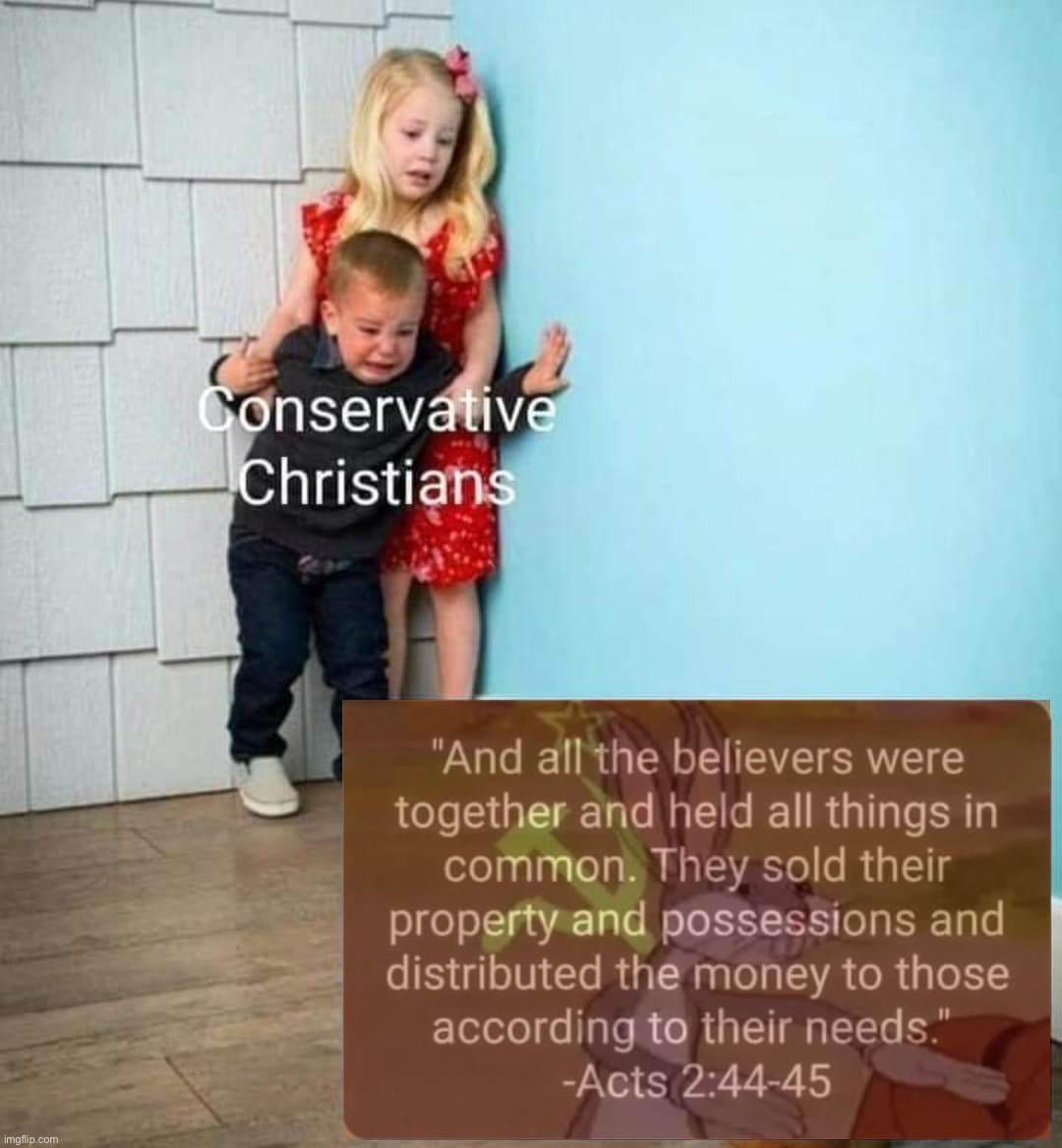 Conservative Christians vs. acts 2:44-45 | image tagged in conservative christians vs acts 2 44-45 | made w/ Imgflip meme maker