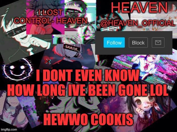 AHHHHHH I HATE FINAL EXAMS | I DONT EVEN KNOW HOW LONG IVE BEEN GONE LOL; HEWWO COOKIS | image tagged in heavenly | made w/ Imgflip meme maker