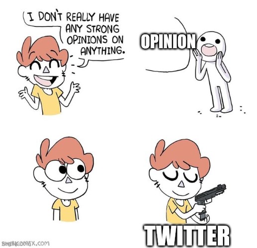 I don't really have strong opinions | OPINION; TWITTER | image tagged in i don't really have strong opinions | made w/ Imgflip meme maker