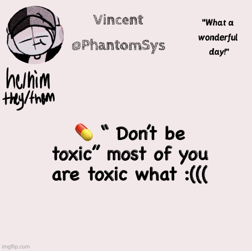 new announcement template whoo | 💊 “ Don’t be toxic’’ most of you are toxic what :((( | image tagged in new announcement template whoo | made w/ Imgflip meme maker