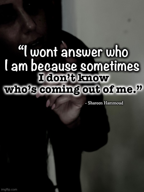 Who are you | “I wont answer who I am because sometimes; I don’t know who’s coming out of me.”; - Shareen Hammoud | image tagged in doctor who,memes,quotes,illuminati,exposed | made w/ Imgflip meme maker