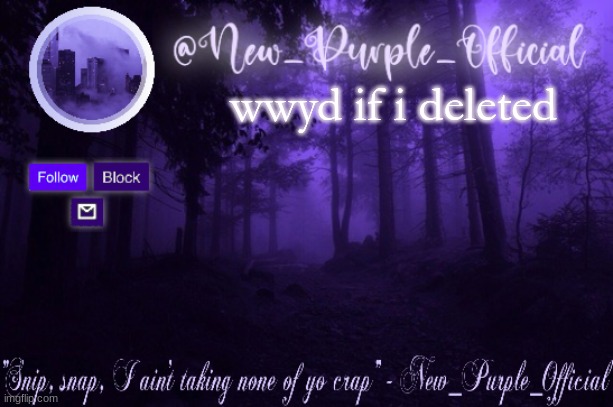 Purple's Announcement | wwyd if i deleted | image tagged in purple's announcement | made w/ Imgflip meme maker